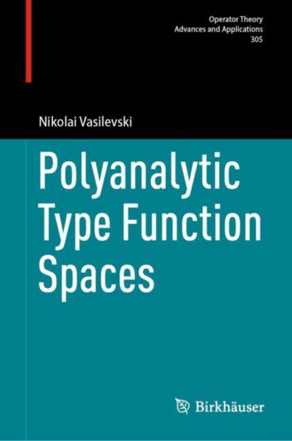 Polyanalytic Type Function Spaces - Operator Theory: Advances and Applications - Nikolai Vasilevski - Books - Birkhauser Verlag AG - 9783031761805 - 2025