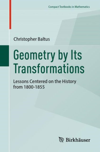Cover for Christopher Baltus · Geometry by Its Transformations: Lessons Centered on the History from 1800-1855 - Compact Textbooks in Mathematics (Paperback Book) [2024 edition] (2025)