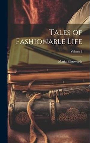 Cover for Maria Edgeworth · Tales of Fashionable Life; Volume 8 (Book) (2023)