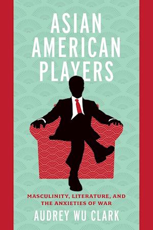 Cover for Audrey Wu Clark · Asian American Players : Masculinity, Literature, and the Anxieties of War (Paperback Book) (2024)