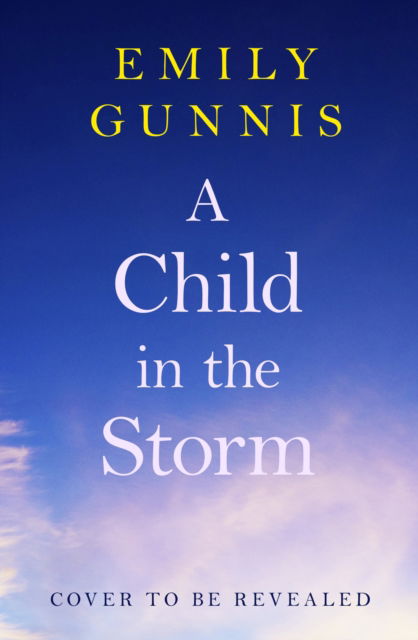 Cover for Emily Gunnis · A Child in the Storm: A baby stolen. A young woman locked away. Can the truth set them free? The BRAND NEW novel from the bestselling author (Paperback Book) (2025)