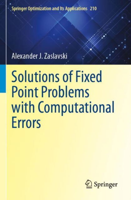 Solutions of Fixed Point Problems with Computational Errors - Springer Optimization and Its Applications - Alexander J. Zaslavski - Bøker - Springer International Publishing AG - 9783031508813 - 6. april 2025