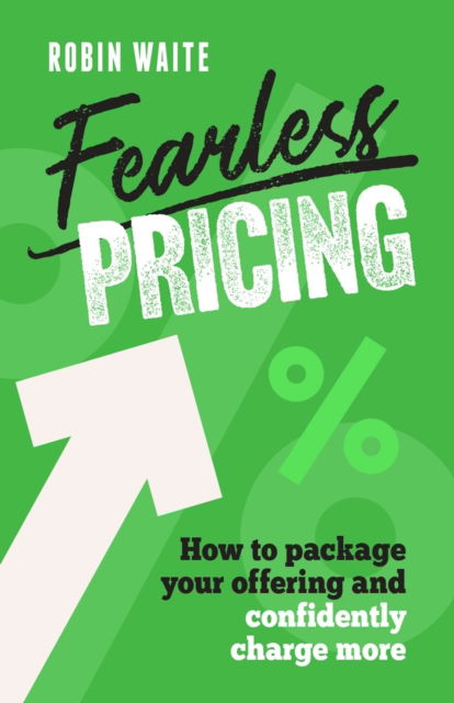Cover for Robin Waite · Fearless Pricing: How to package your offering and confidently charge more (Paperback Book) (2026)