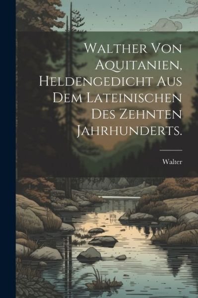 Cover for Walter · Walther Von Aquitanien, Heldengedicht Aus Dem Lateinischen des Zehnten Jahrhunderts (Bog) (2023)