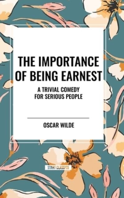 Cover for Oscar Wilde · The Importance of Being Earnest: A Trivial Comedy for Serious People (Hardcover Book) (2024)