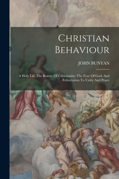 Cover for John Bunyan · Christian Behaviour : A Holy Life the Beauty of Christianity : the Fear of God (Book) (2022)