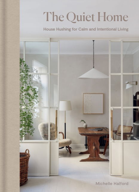 Cover for Michelle Halford · The Quiet Home: House Hushing for Calm and Intentional Living (Gebundenes Buch) (2026)