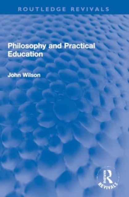 Cover for John Wilson · Philosophy and Practical Education - Routledge Revivals (Pocketbok) (2024)