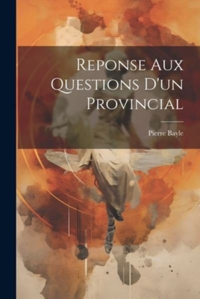 Cover for Pierre Bayle · Reponse Aux Questions d'un Provincial (Book) (2023)