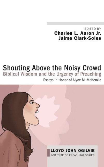 Shouting above the Noisy Crowd : Biblical Wisdom and the Urgency of Preaching - Aaron, Charles L., Jr. - Other - Wipf & Stock Publishers - 9781532602825 - November 9, 2021