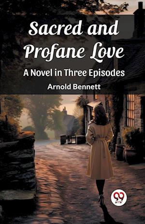 Cover for Arnold Bennett · Sacred and Profane LoveA Novel in Three Episodes (Edition2023) (Paperback Bog) (2024)