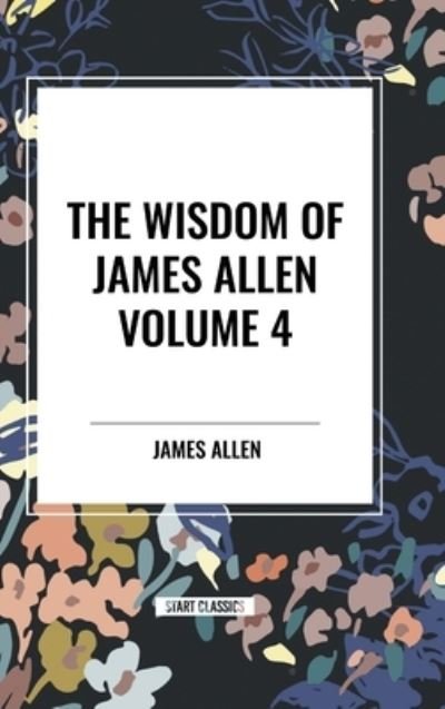 Cover for James Allen · The Wisdom of James Allen, Volume 4 (Hardcover Book) (2024)