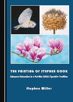 The Painting of Stephen Cook: Enhanced Naturalism in a Post-War British Figurative Tradition - Stephen Miller - Books - Cambridge Scholars Publishing - 9781527518827 - July 24, 2023
