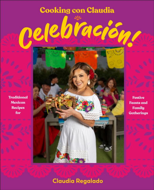 Cover for Author Claudia Regalado · Cooking con Claudia: Celebracion!: Traditional Mexican Recipes for Festive Feasts and Family Gatherings (Hardcover Book) (2026)