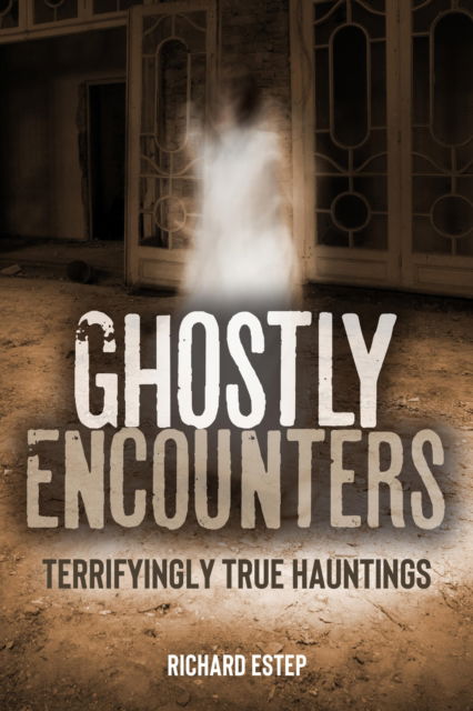 Cover for Richard Estep · Ghostly Encounters: Terrifyingly True Hauntings (Hardcover Book) (2025)