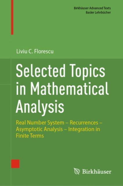 Cover for Liviu C. Florescu · Selected Topics in Mathematical Analysis: Real Number System – Recurrences – Asymptotic Analysis – Integration in Finite Terms - Birkhauser Advanced Texts / Basler Lehrbucher (Hardcover Book) [2024 edition] (2024)