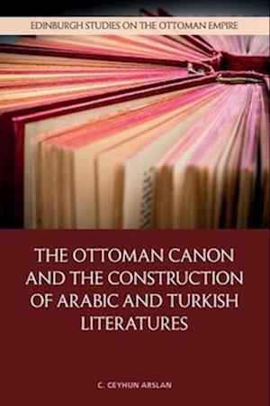 Cover for C. Ceyhun Arslan · The Ottoman Canon and the Construction of Arabic and Turkish Literatures (Paperback Bog) (2025)
