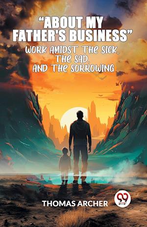 Cover for Thomas Archer · &quot;About My Father's Business&quot; Work Amidst the Sick, the Sad, and the Sorrowing (Taschenbuch) (2023)
