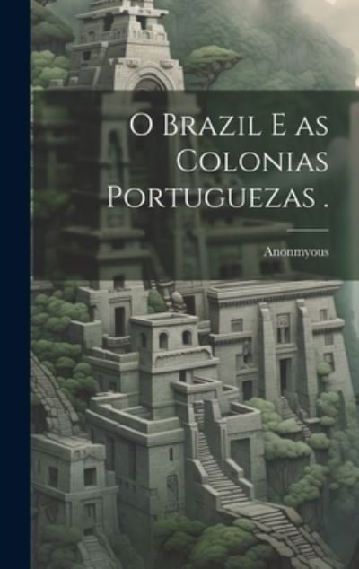 Cover for Anonmyous · O Brazil e As Colonias Portuguezas . (Bok) (2023)