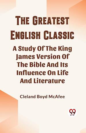 Cover for Cleland Boyd McAfee · The Greatest English ClassicA Study Of The King James Version Of The Bible And Its Influence On Life And Literature (Edition2023) (Taschenbuch) (2023)