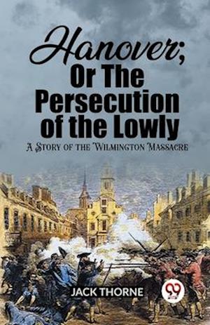 Cover for Jack Thorne · Hanover; Or The Persecution of the LowlyA Story of the Wilmington Massacre (Edition2023) (Paperback Bog) (2024)