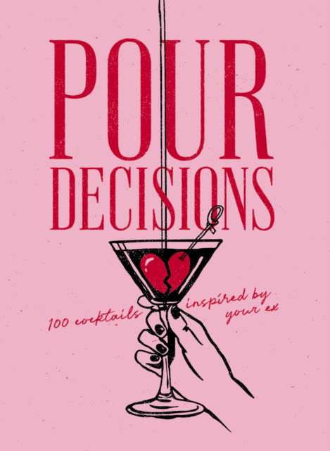 Cover for Editors of Cider Mill Press · Pour Decisions: 100 Cocktails Inspired by Your Ex (Hardcover Book) (2025)