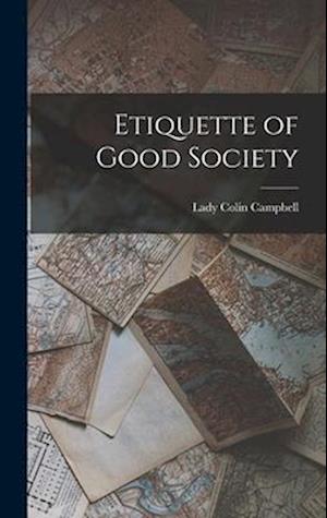 Etiquette of Good Society - Lady Colin Campbell - Boeken - Creative Media Partners, LLC - 9781015406841 - 26 oktober 2022