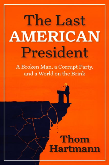 Cover for Thom Hartmann · The Last American President: A Broken Man, a Corrupt Party, and a World on the Brink (Paperback Book) (2025)