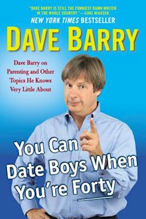 Cover for Dave Barry · You Can Date Boys When You'Re Forty : Dave Barry on Parenting and Other Topics He Knows Very Little About (Buch) (2015)