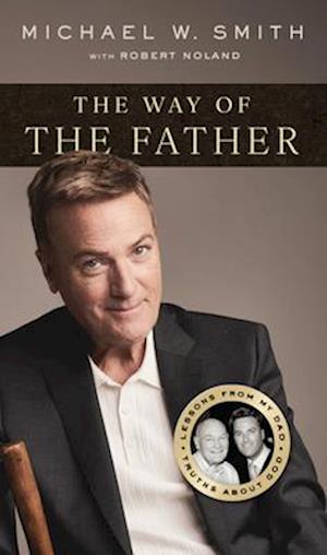 Cover for Michael W. Smith · The Way of the Father : Lessons from My Dad, Truths about God (Paperback Book) (2025)