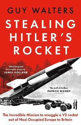 Cover for Guy Walters · Stealing Hitler's Rocket : The Incredible Mission to Smuggle a V2 out of Nazi Occupied Europe to Britain (Hardcover Book) (2025)