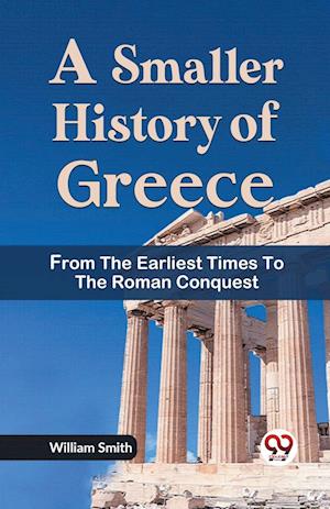Cover for William Smith · A Smaller History of Greece from the Earliest Times to the Roman Conquest (Paperback Book) (2023)