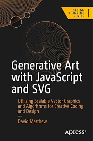 Cover for David Matthew · Generative Art with JavaScript and SVG: Utilizing Scalable Vector Graphics and Algorithms for Creative Coding and Design - Design Thinking (Paperback Book) [1st edition] (2024)