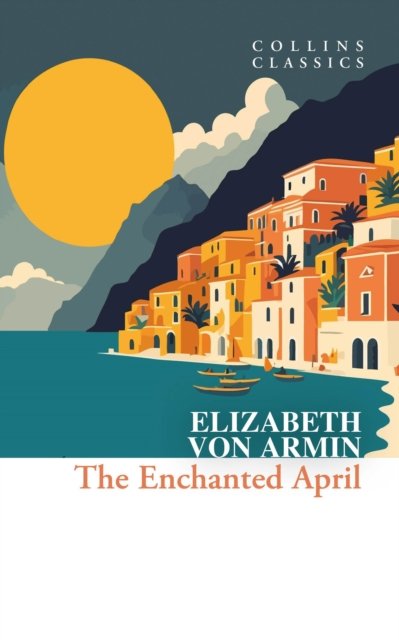 Cover for Elizabeth Von Arnim · The Enchanted April - Collins Classics (Paperback Book) (2024)