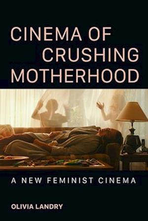Cover for Olivia Landry · Cinema of Crushing Motherhood: A New Feminist Cinema (Hardcover Book) (2025)