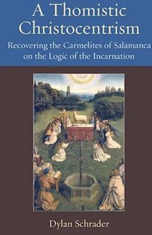Cover for Dylan Schrader · A Thomistic Christocentrism : Recovering the Carmelites of Salamanca on the Logic of the Incarnation (Paperback Book) (2025)