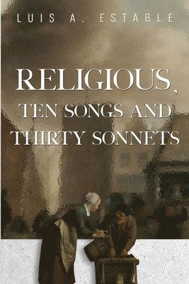 Luis A. Estable · Religious, Ten Songs and Thirty Sonnets (Paperback Book) (2024)