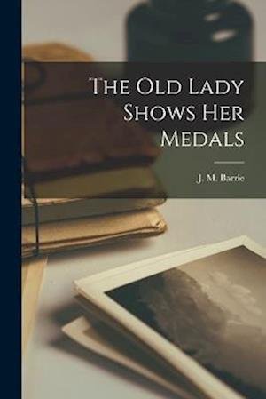 Cover for J. M. Barrie · Old Lady Shows Her Medals (Buch) (2022)