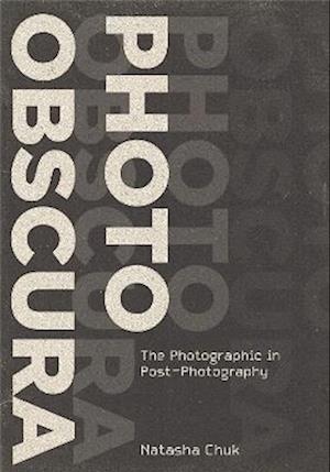 Cover for Natasha Chuk · Photo Obscura: The Photographic in Post-Photography - Investigations of Lens and Screen Arts (Pocketbok) (2025)