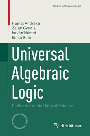 Universal Algebraic Logic: Dedicated to the Unity of Science - Studies in Universal Logic - Hajnal Andreka - Books - Birkhauser Verlag AG - 9783031148866 - November 2, 2022