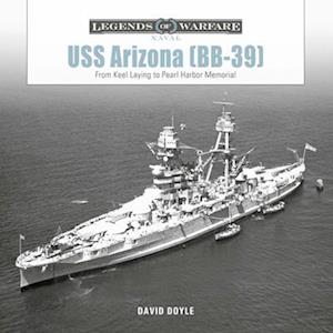 USS Arizona (BB-39): From Keel Laying to Pearl Harbor Memorial - Legends of Warfare: Naval - David Doyle - Książki - Schiffer Publishing Ltd - 9780764368868 - 28 kwietnia 2025