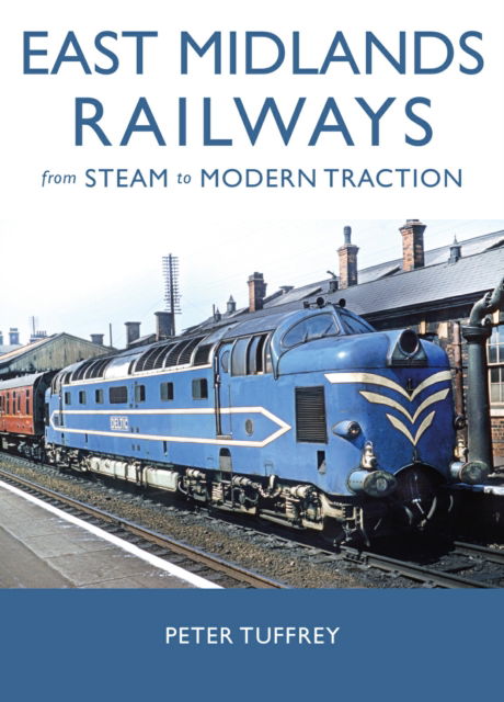 Cover for Peter Tuffrey · East Midlands Railways: From Steam to Modern Traction (Hardcover Book) (2025)