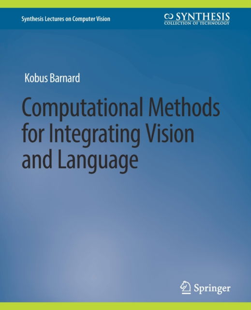 Computational Methods for Integrating Vision and Language - Synthesis Lectures on Computer Vision - Kenichi Kanatani - Books - Springer International Publishing AG - 9783031006869 - April 21, 2016