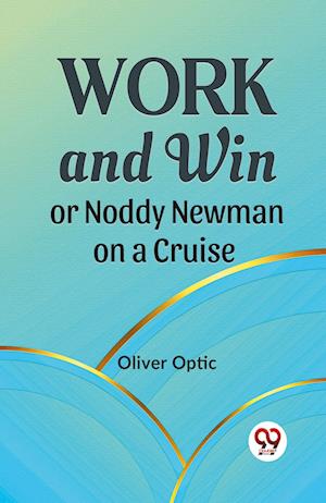 Cover for Oliver Optic · Work and Win or Noddy Newman on a Cruise (Paperback Book) (2023)