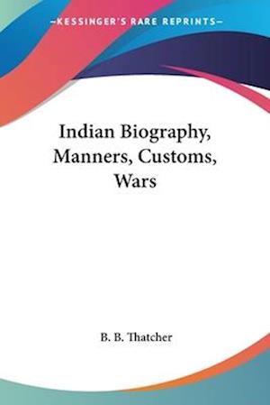 Cover for B. B. Thatcher · Indian Biography, Manners, Customs, Wars (Paperback Book) (2005)