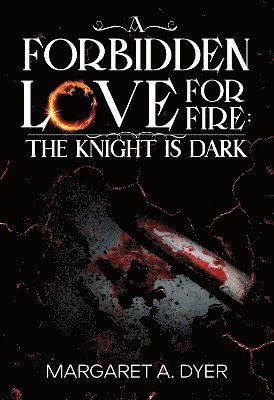 Cover for Margaret A. Dyer · A Forbidden Love For Fire: The Knight is Dark (Paperback Book) (2025)