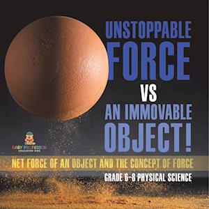 Unstoppable Force vs an Immovable Object! Net Force of an Object and the Concept of Force Grade 6-8 Physical Science - Baby Professor - Bøger - Speedy Publishing LLC - 9781541994874 - 4. januar 2024