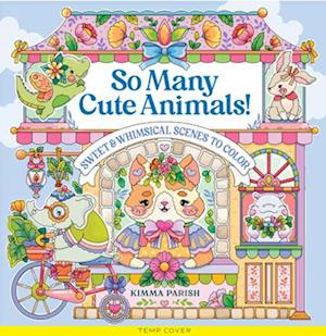 Cover for Kimma Parish · So Many Cute Animals!: Sweet &amp; Whimsical Scenes to Color - So Many Cute Animals! (N/A) (2025)