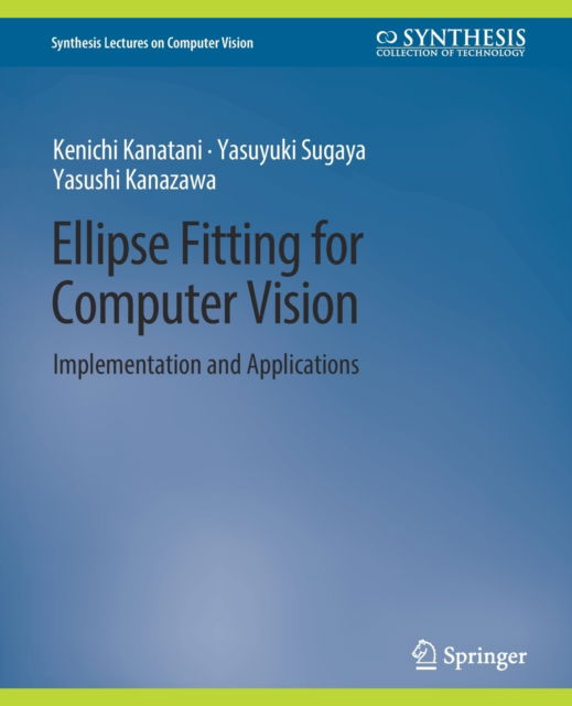 Cover for Kenichi Kanatani · Ellipse Fitting for Computer Vision: Implementation and Applications - Synthesis Lectures on Computer Vision (Paperback Book) (2016)