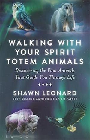 Walking with Your Spirit Totem Animals: Discovering the Four Animals  That Guide You Through Life - Shawn Leonard - Books - Hay House UK Ltd - 9781837824878 - October 21, 2025